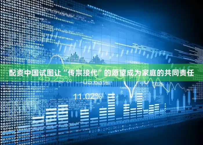 配资中国试图让“传宗接代”的愿望成为家庭的共同责任