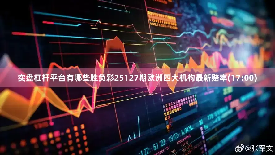 实盘杠杆平台有哪些胜负彩25127期欧洲四大机构最新赔率(17:00)