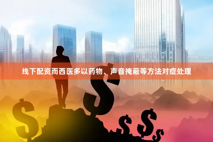 线下配资而西医多以药物、声音掩蔽等方法对症处理