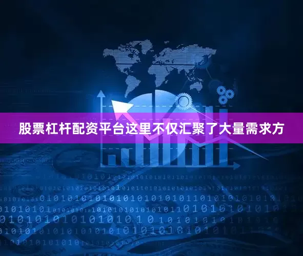 股票杠杆配资平台这里不仅汇聚了大量需求方