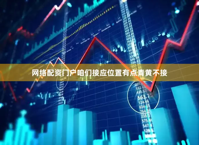 网络配资门户咱们接应位置有点青黄不接
